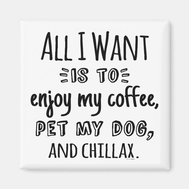 All I Want Is To Chillax With My Dog Magnet (Framsidan)