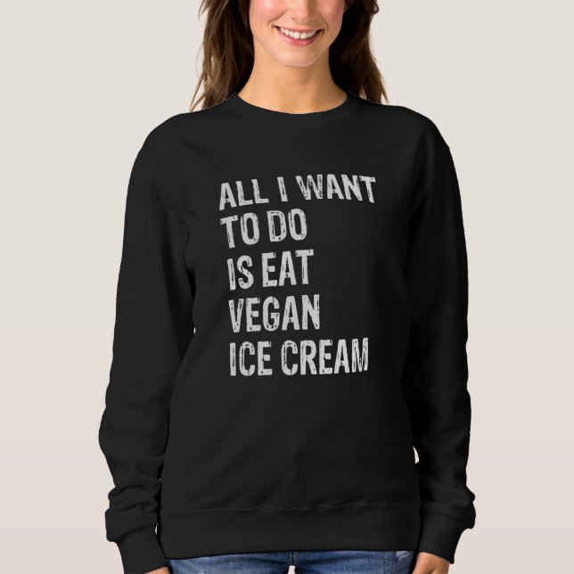 All I Want To Do Is Eat Vegan Ice Cream   T Shirt (Framsida)