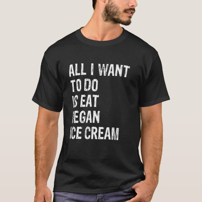 All I Want To Do Is Eat Vegan Ice Cream T Shirt (Framsida)
