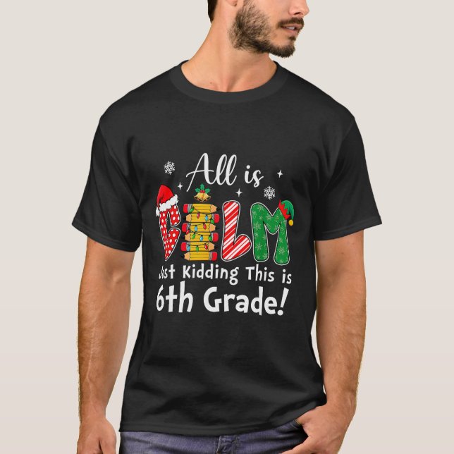 All Is Calm Just Kidding 6th Grade Funny Christmas T Shirt (Framsida)