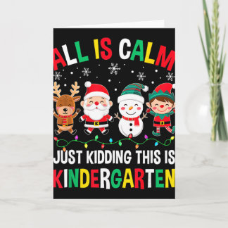 All Is Calm Just Kidding This Is Kindergarten Chri Kort