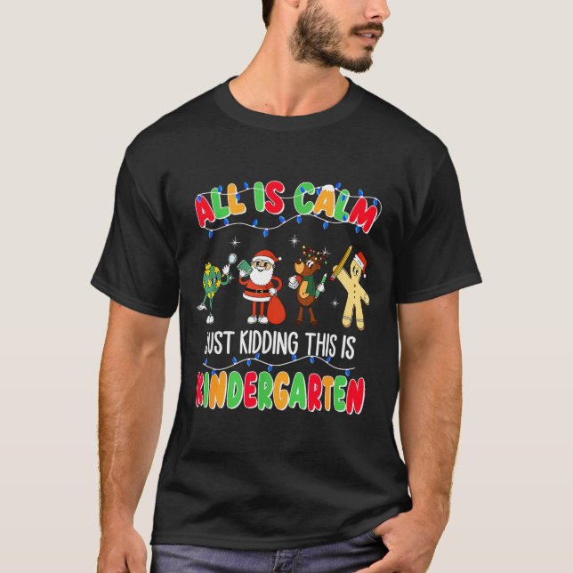 All Is Calm Just Kidding This Is Kindergarten Chri T Shirt (Framsida)