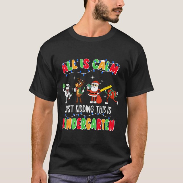 All Is Calm Just Kidding This Is Kindergarten Chri T Shirt (Framsida)
