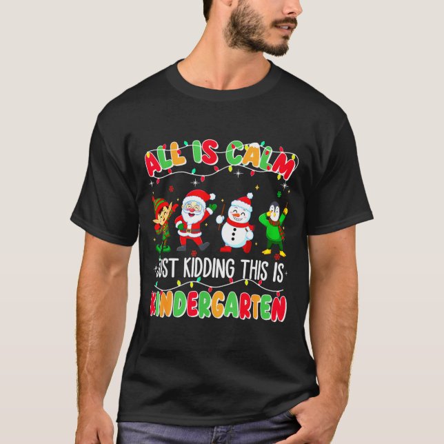 All Is Calm Just Kidding This Is Kindergarten Chri T Shirt (Framsida)