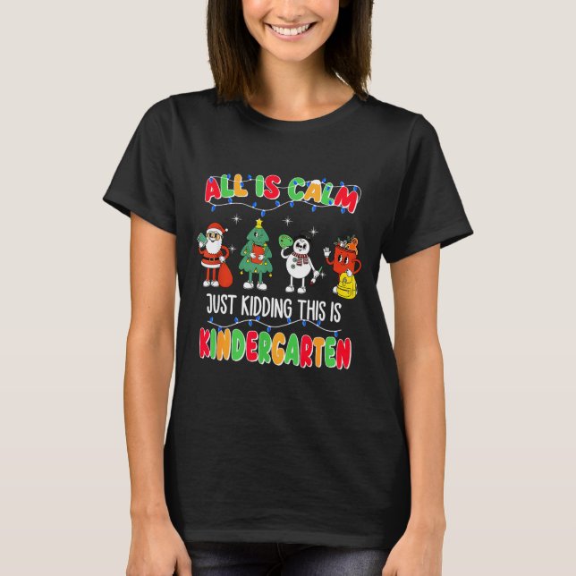 All Is Calm Just Kidding This Is Kindergarten Chri T Shirt (Framsida)