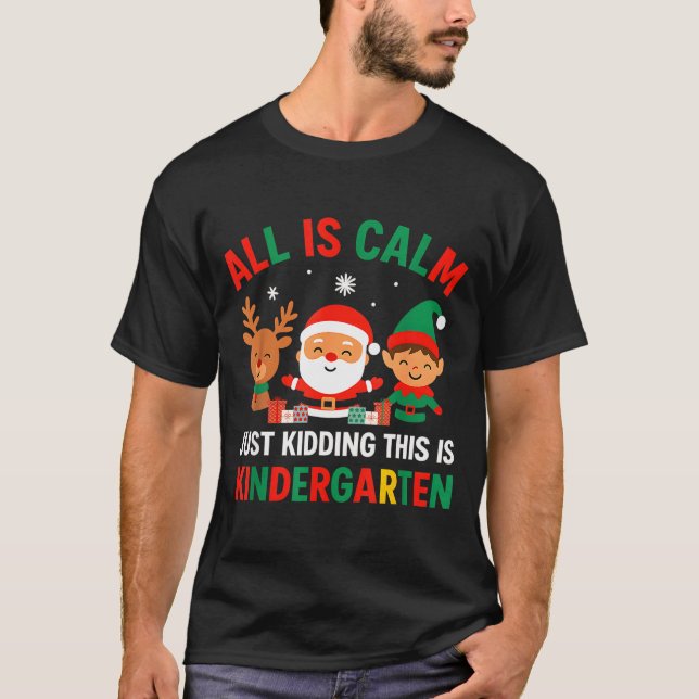 All Is Calm Just Kidding This Is Kindergarten Chri T Shirt (Framsida)