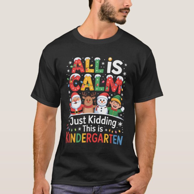 All Is Calm Just Kidding This Is Kindergarten Chri T Shirt (Framsida)
