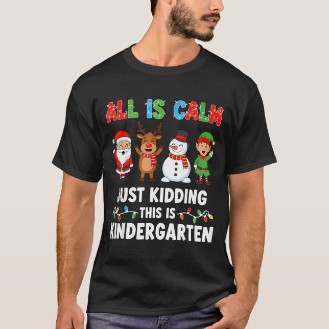 All Is Calm Just Kidding This Is Kindergarten Chri T Shirt (Framsida)