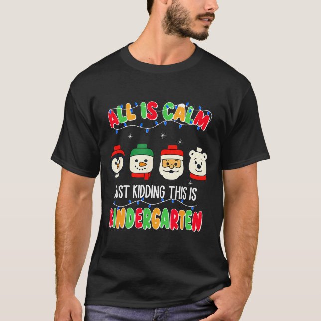 All Is Calm Just Kidding This Is Kindergarten Chri T Shirt (Framsida)