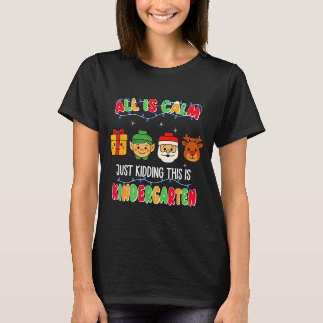 All Is Calm Just Kidding This Is Kindergarten Chri T Shirt (Framsida)