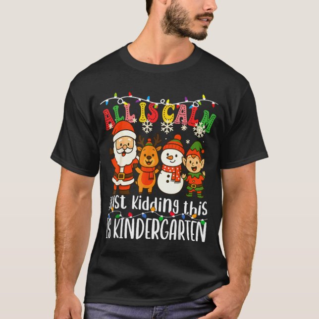 All Is Calm Just Kidding This Is Kindergarten Xmas T Shirt (Framsida)