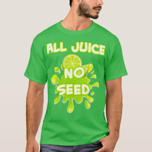 All Juice No Seed T Shirt
