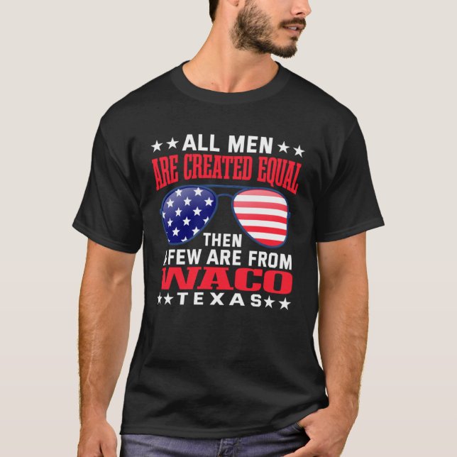 All Men Are Created Equal Waco Texas  Patriotic Hu T Shirt (Framsida)