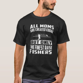 All Moms Are Created Equal But The Finest Raise Fi T Shirt