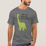 All My Friends Are Dead Dinosaur T Shirt<br><div class="desc">All My Friends are Dead Dinosaur</div>