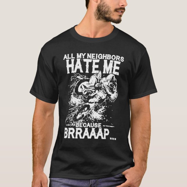 All my neighboas hate me Because Brraaap Dirt Bike T Shirt (Framsida)