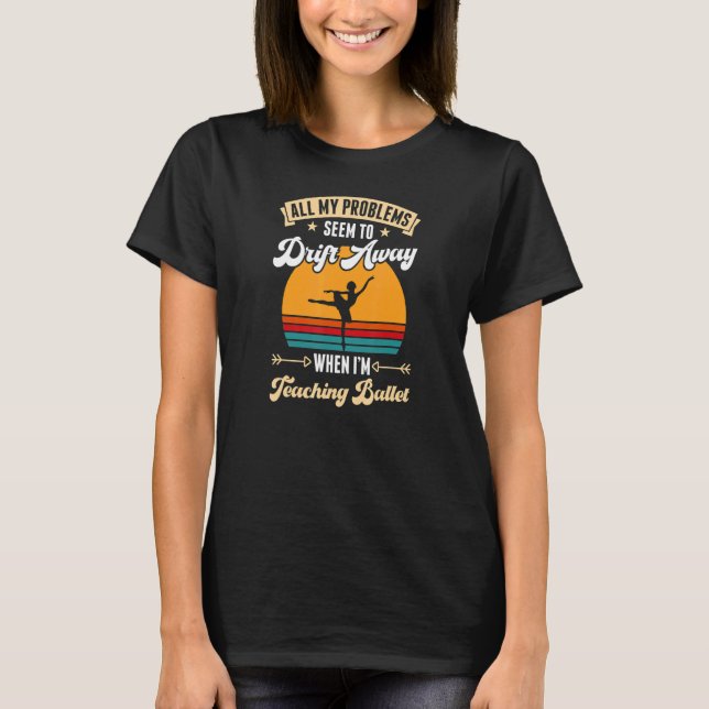 All My Problems Seem To Drift Away When I'm Teachi T Shirt (Framsida)