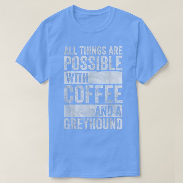 All Things Are Possible With Coffee And A Greyhoun T Shirt (Design framsida)