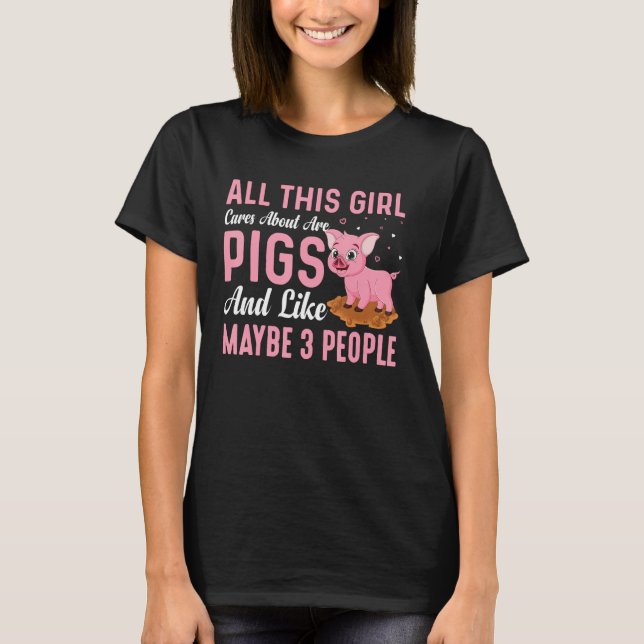 All This Girl Cares About Are Pigs And Like Maybe  T Shirt (Framsida)