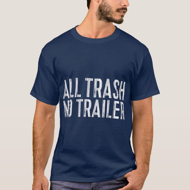 All Trash No Trailer  Redneck Gift T Shirt (Framsida)