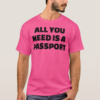 All you need is a passport 1 t shirt