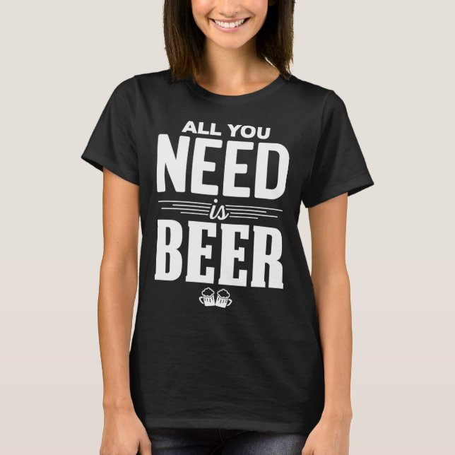 All You Need Is Beer Funny Brew Beer Drinking Love T Shirt (Framsida)