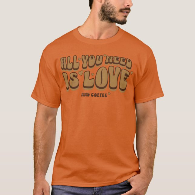 All You Need Is Coffee Coffee Lovers Quotes friend T Shirt (Framsida)
