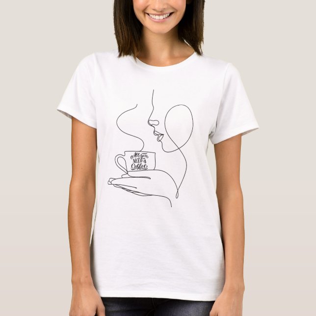 All You Need Is Coffee, funny quote coffee lovers  T Shirt (Framsida)