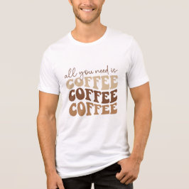 All you need is coffee.  t shirt