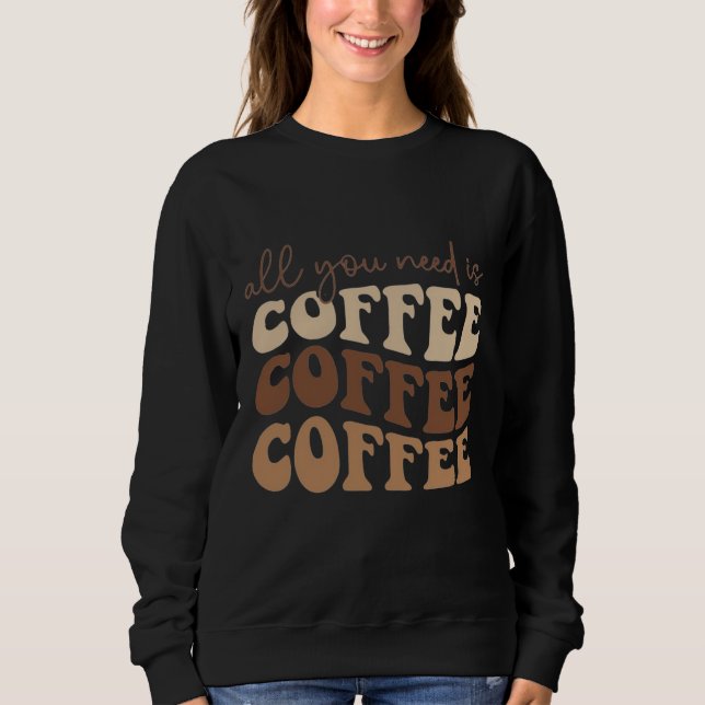 All you need is coffee.  t shirt (Framsida)