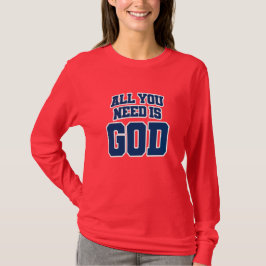 All you need is God T Shirt