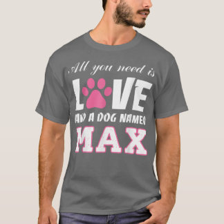 All you need is love and a dog named Ma T My Dog Shirt