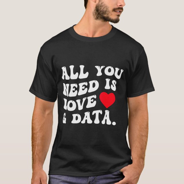 All You Need Is Love And Data Funny Valentine Data T Shirt (Framsida)