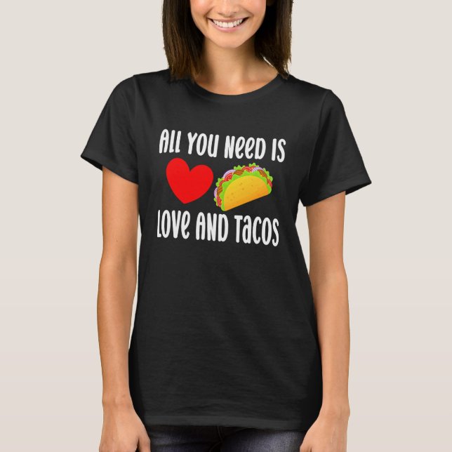 All You Need Is Love And Tacos  Valentine's Day Ta T Shirt (Framsida)