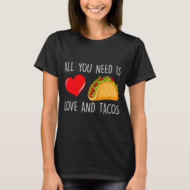 All You Need Is Love And Tacos Valentines Day Ta  T Shirt (Framsida)