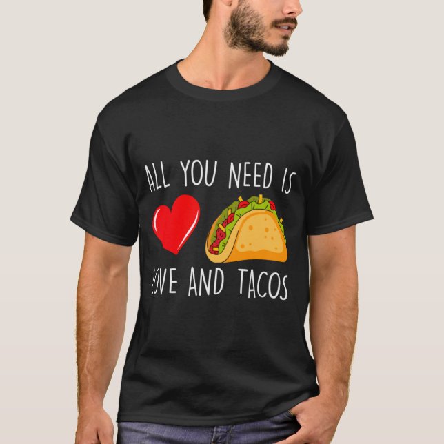 All You Need Is Love And Tacos Valentines Day Ta  T Shirt (Framsida)