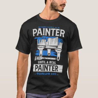 Alla är målare tills en riktig målare dyker upp t shirt
