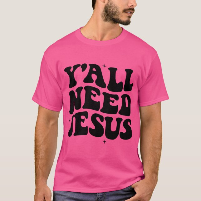 Alla behöver Jesus Christian Faith Believer Y'All  T Shirt (Framsida)