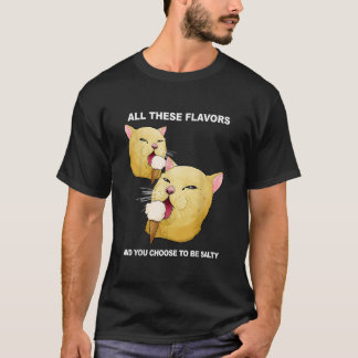 Alla de här smakerna och du väljer att vara Salty T Shirt