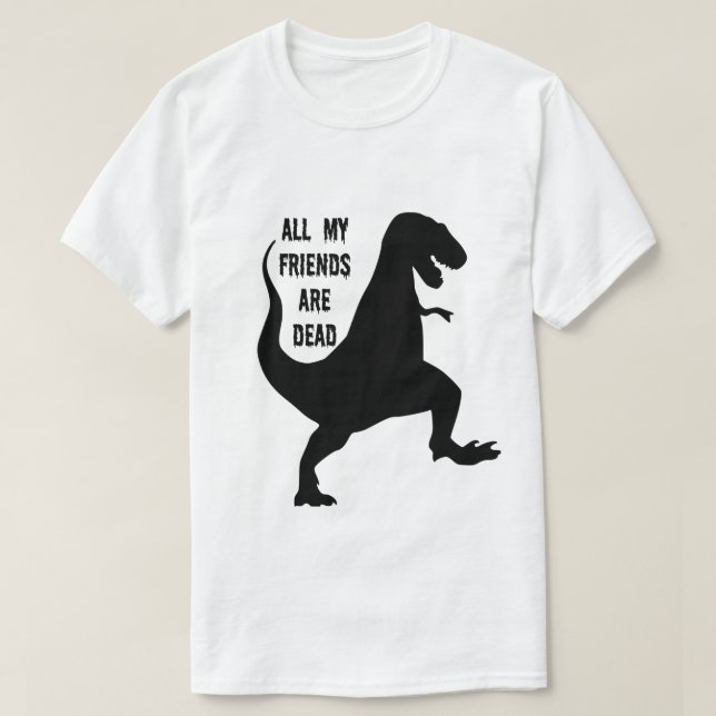 Alla min vänner är den döda DinosaurT-tröja T Shirt (Design framsida)