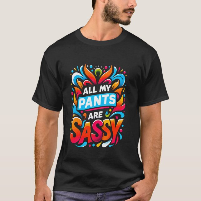 Alla mina byxor är sassy mode djärv attityd ---- t shirt (Framsida)