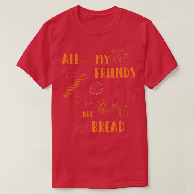 Alla mina vänner är Bread Funny Bread Älskare Cute T Shirt (Design framsida)