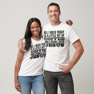 ALLA SOM JAG BEHÖVER I DAG, KAFFE OCH JESUS, T-SHIRT