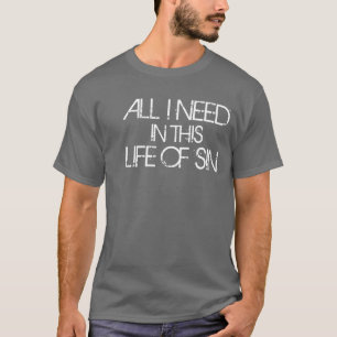 Alla som jag behöver i detta liv av, syndar t shirt