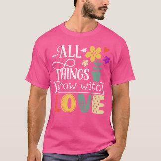 Alla Ting Växer Med Kärlek Trädgård Växt T Shirt