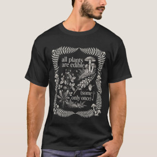 Alla växter är ätbara. Somliga bara en gång. Rolig T Shirt