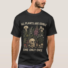 Alla växter är ätbara, vissa bara en gång t shirt