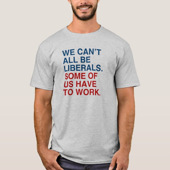 ALLA VI KAN INTE VARA LIBERAL PERSON, NÅGON AV US TEE SHIRT (Framsida)