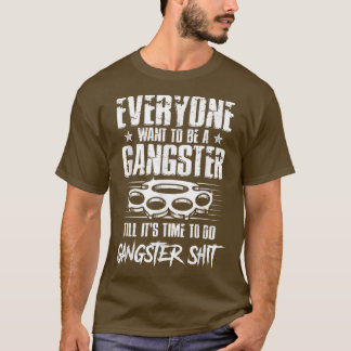 Alla vill vara en gangster tills det är dags att t shirt