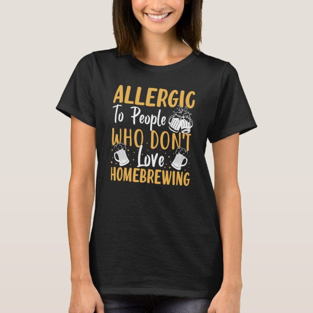 Allergic To People Who Don't Love Homebrewing T Shirt (Framsida)